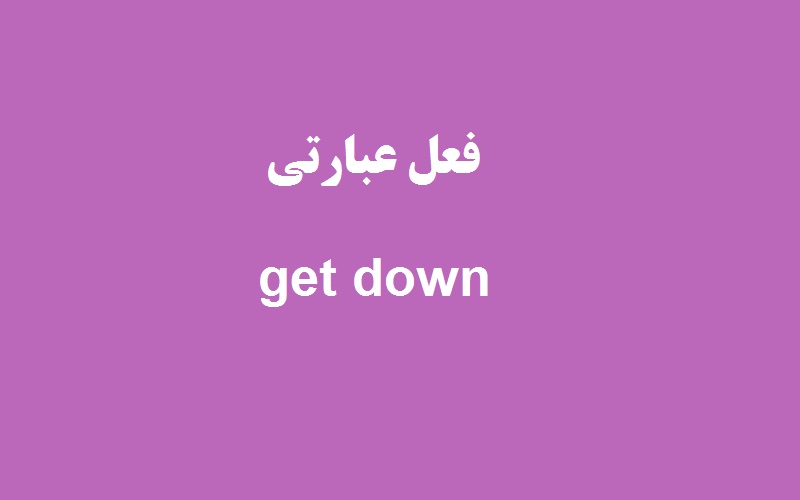 کاربرد و معنی get down چیست؟ - زبانشناس