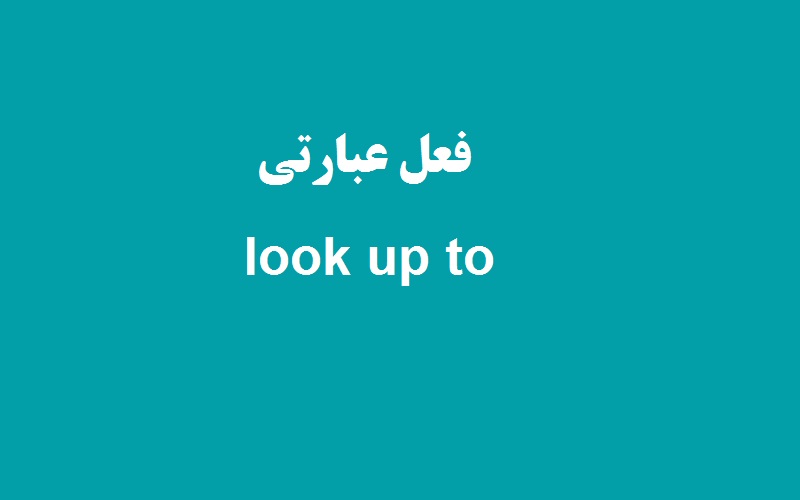 کاربرد و معنی look up to چیست؟ - زبانشناس